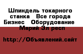 Шпиндель токарного станка - Все города Бизнес » Оборудование   . Марий Эл респ.